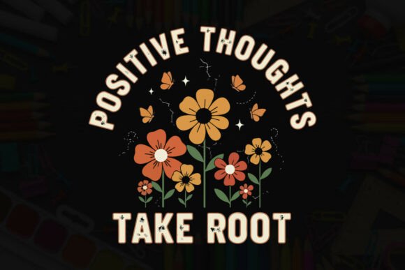 Positive Thoughts Take Root Art: Graphics & T-Shirt Designs