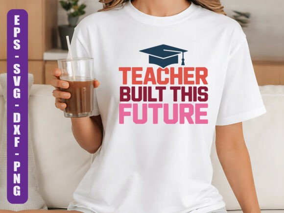 Teacher Built This Future SVG: Graphics & T-Shirt Designs